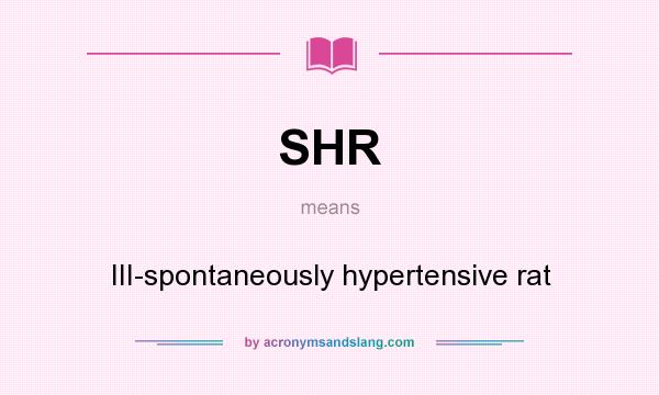 What does SHR mean? It stands for III-spontaneously hypertensive rat