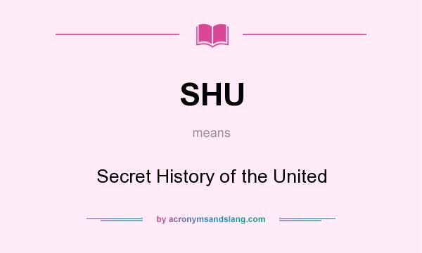 What does SHU mean? It stands for Secret History of the United