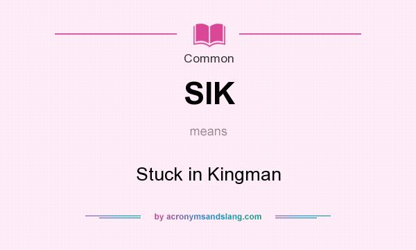 What does SIK mean? It stands for Stuck in Kingman