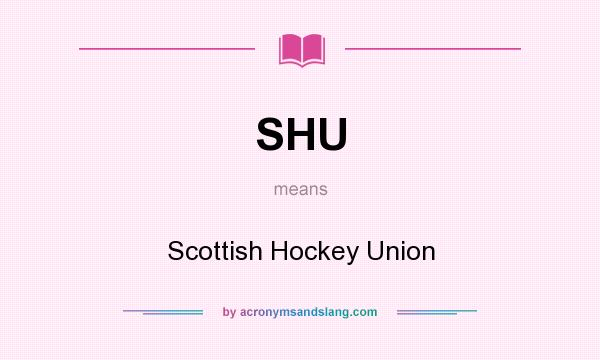 What does SHU mean? It stands for Scottish Hockey Union
