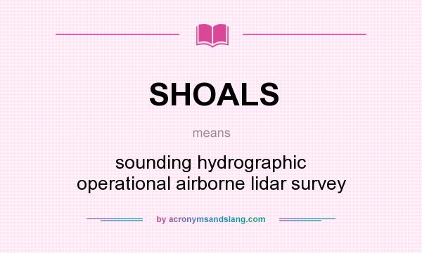 What does SHOALS mean? It stands for sounding hydrographic operational airborne lidar survey