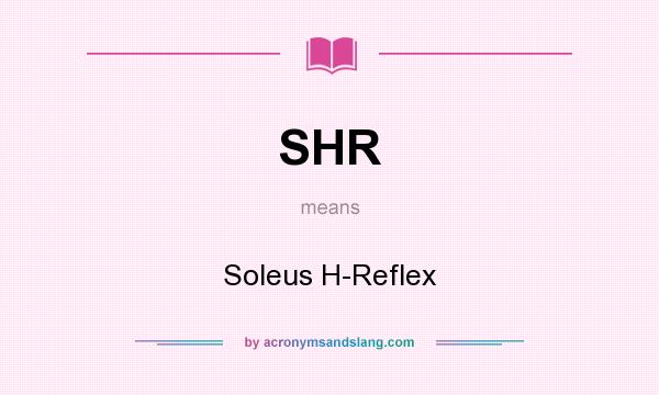 What does SHR mean? It stands for Soleus H-Reflex