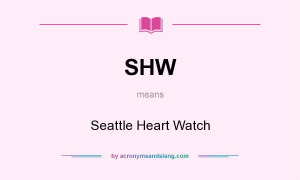 What does SHW mean? It stands for Seattle Heart Watch
