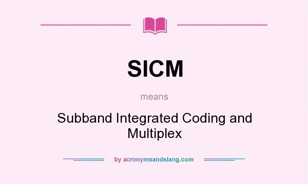 What does SICM mean? It stands for Subband Integrated Coding and Multiplex