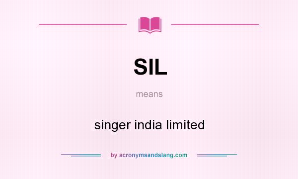 What does SIL mean? It stands for singer india limited