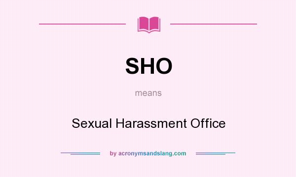 What does SHO mean? It stands for Sexual Harassment Office