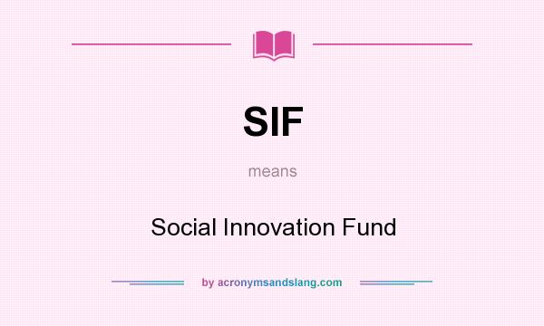What does SIF mean? It stands for Social Innovation Fund