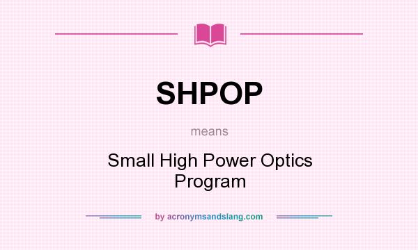 What does SHPOP mean? It stands for Small High Power Optics Program