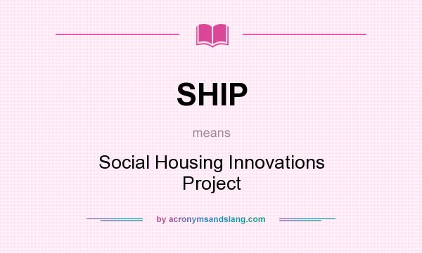 What does SHIP mean? It stands for Social Housing Innovations Project