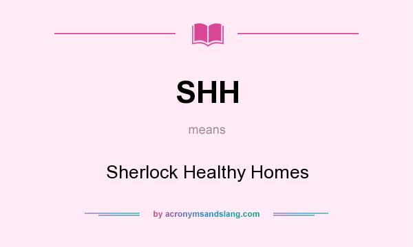 What does SHH mean? It stands for Sherlock Healthy Homes
