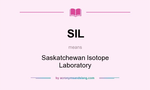 What does SIL mean? It stands for Saskatchewan Isotope Laboratory