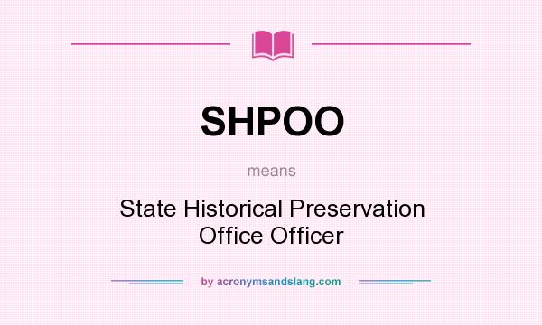 What does SHPOO mean? It stands for State Historical Preservation Office Officer