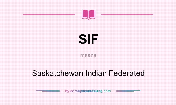 What does SIF mean? It stands for Saskatchewan Indian Federated