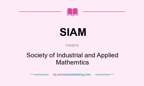 What does SIAM mean? It stands for Society of Industrial and Applied Mathemtics