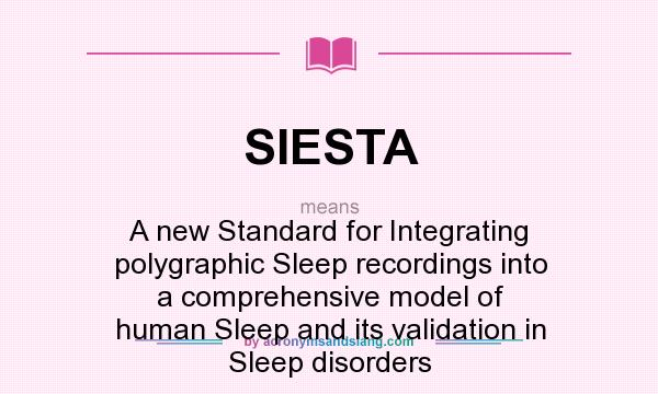 What does SIESTA mean? It stands for A new Standard for Integrating polygraphic Sleep recordings into a comprehensive model of human Sleep and its validation in Sleep disorders