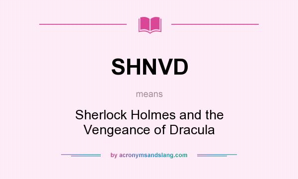 What does SHNVD mean? It stands for Sherlock Holmes and the Vengeance of Dracula