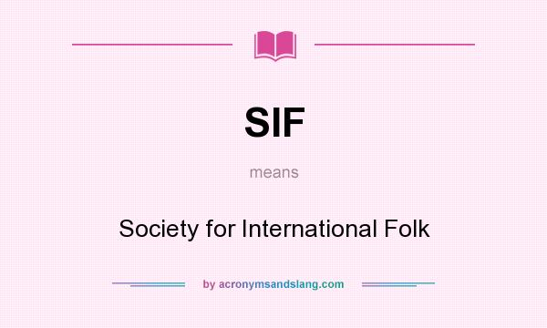 What does SIF mean? It stands for Society for International Folk