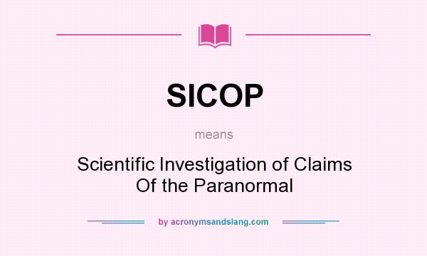 What does SICOP mean? It stands for Scientific Investigation of Claims Of the Paranormal