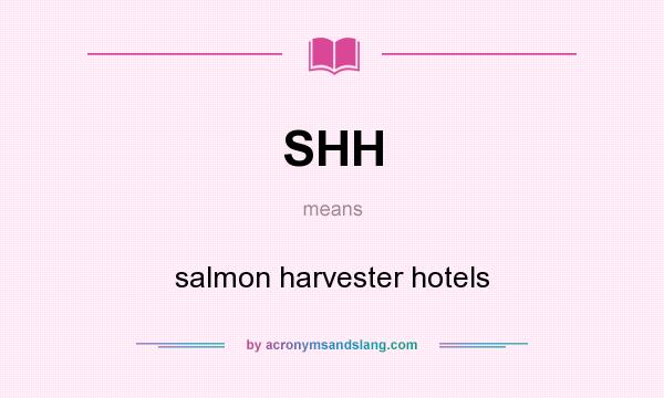 What does SHH mean? It stands for salmon harvester hotels