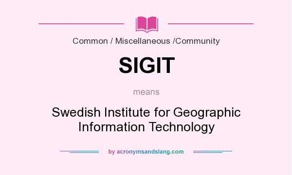 What does SIGIT mean? It stands for Swedish Institute for Geographic Information Technology