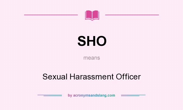What does SHO mean? It stands for Sexual Harassment Officer
