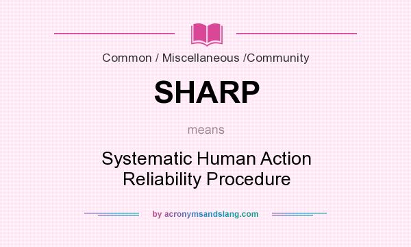 What does SHARP mean? It stands for Systematic Human Action Reliability Procedure