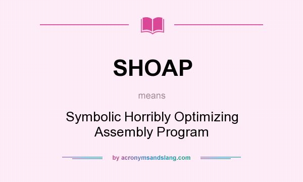 What does SHOAP mean? It stands for Symbolic Horribly Optimizing Assembly Program