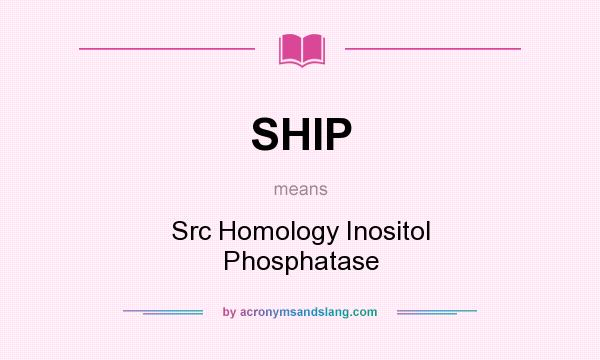 What does SHIP mean? It stands for Src Homology Inositol Phosphatase