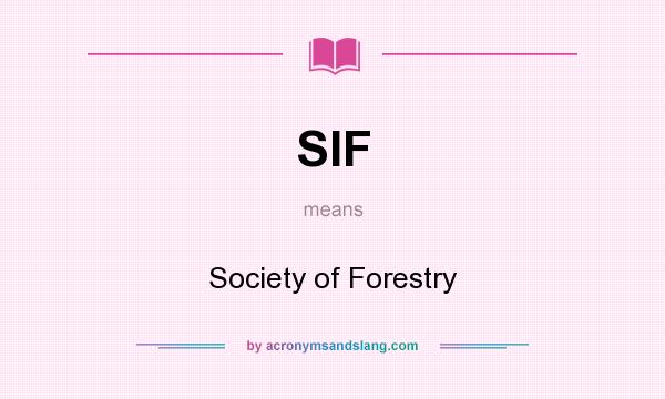What does SIF mean? It stands for Society of Forestry