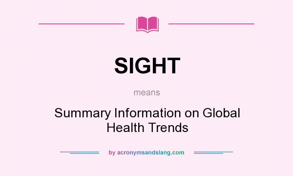 What does SIGHT mean? It stands for Summary Information on Global Health Trends