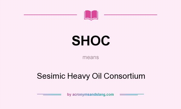 What does SHOC mean? It stands for Sesimic Heavy Oil Consortium