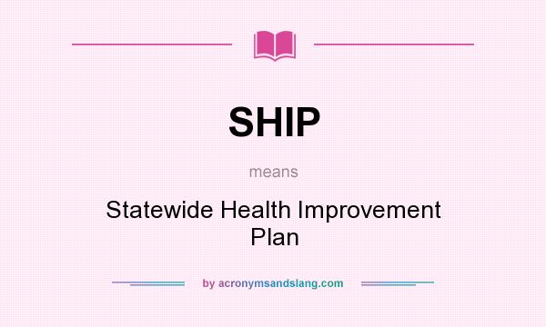 What does SHIP mean? It stands for Statewide Health Improvement Plan
