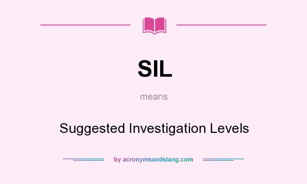 What does SIL mean? It stands for Suggested Investigation Levels