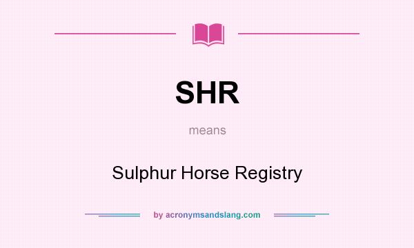 What does SHR mean? It stands for Sulphur Horse Registry