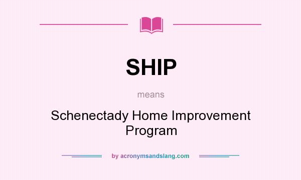 What does SHIP mean? It stands for Schenectady Home Improvement Program