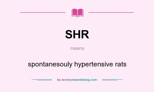 What does SHR mean? It stands for spontanesouly hypertensive rats