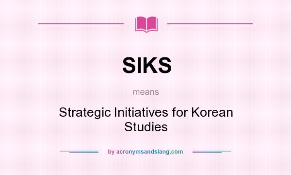 What does SIKS mean? It stands for Strategic Initiatives for Korean Studies