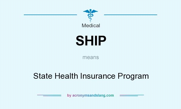 What does SHIP mean? It stands for State Health Insurance Program