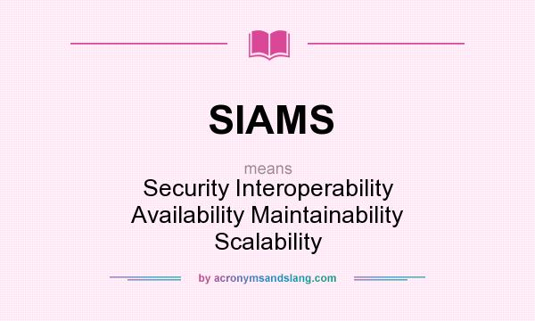 What does SIAMS mean? It stands for Security Interoperability Availability Maintainability Scalability