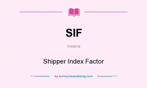 What does SIF mean? It stands for Shipper Index Factor