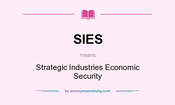 What does SIES mean? It stands for Strategic Industries Economic Security