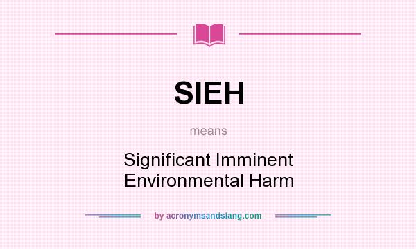 What does SIEH mean? It stands for Significant Imminent Environmental Harm