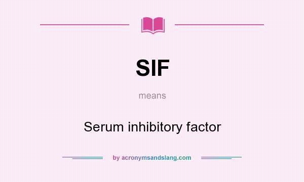 What does SIF mean? It stands for Serum inhibitory factor