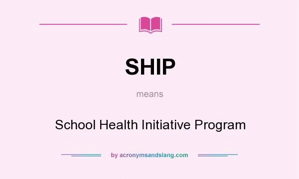What does SHIP mean? It stands for School Health Initiative Program