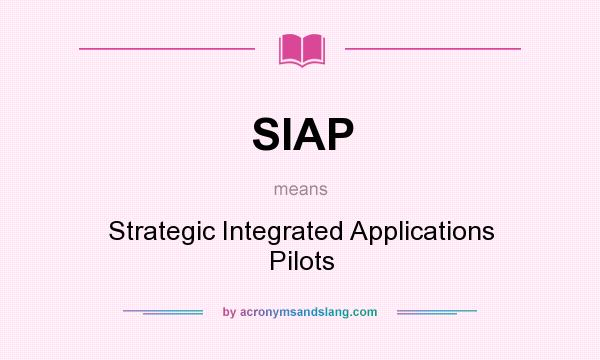 What does SIAP mean? It stands for Strategic Integrated Applications Pilots