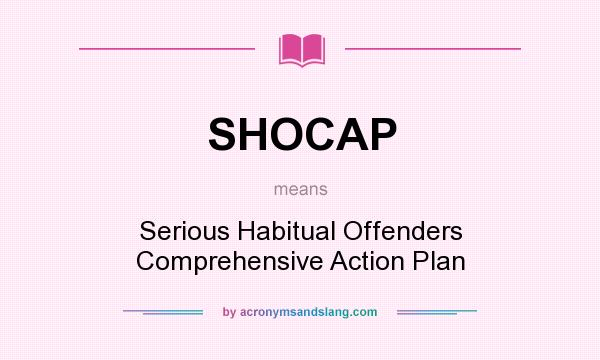 What does SHOCAP mean? It stands for Serious Habitual Offenders Comprehensive Action Plan