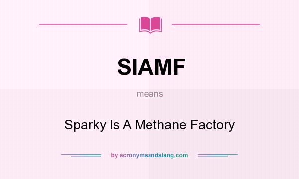 What does SIAMF mean? It stands for Sparky Is A Methane Factory