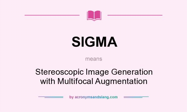 What does SIGMA mean? It stands for Stereoscopic Image Generation with Multifocal Augmentation