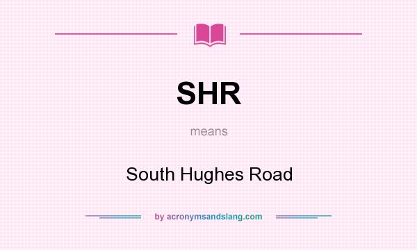 What does SHR mean? It stands for South Hughes Road
