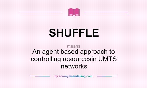 What does SHUFFLE mean? It stands for An agent based approach to controlling resourcesin UMTS networks